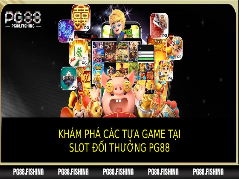 Khám Phá Những Tựa Game Slot Đổi Thưởng Đỉnh Cao Tại PG88