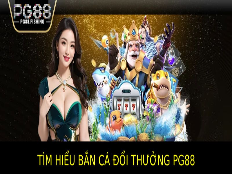 Tìm Hiểu Về Trò Chơi Bắn Cá Đổi Thưởng PG88