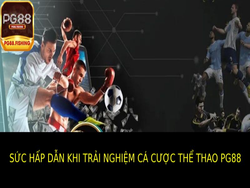 Sự Hấp Dẫn Của Trải Nghiệm Cá Cược Thể Thao PG88