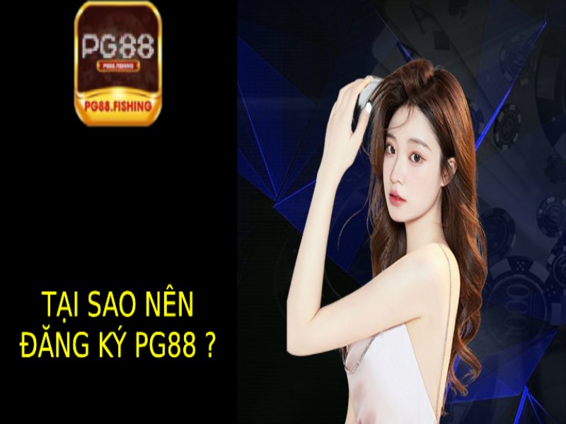 Tại Sao Nên Đăng Ký Pg88?