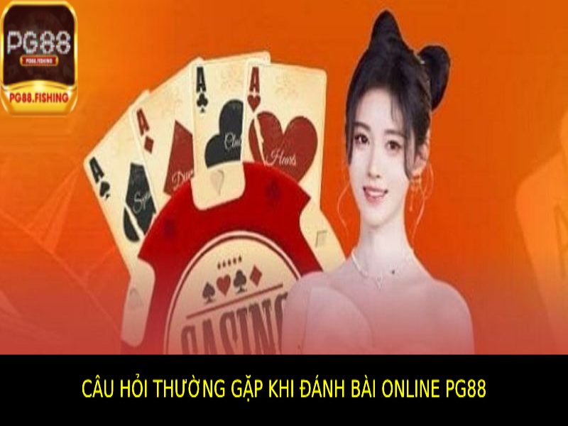 Câu Hỏi Thường Gặp Về Đánh Bài Online Pg88