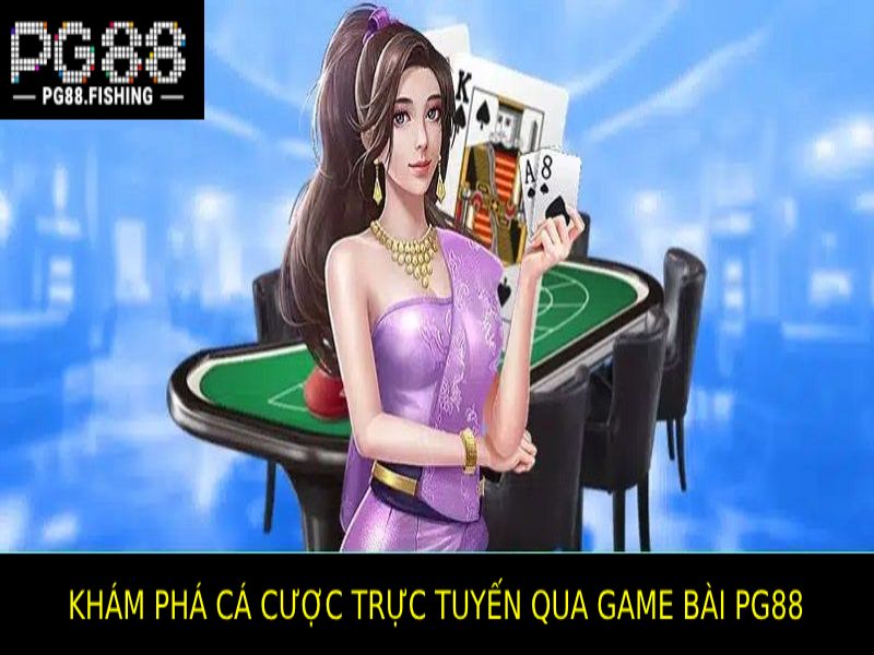 Khám Phá Thế Giới Cá Cược Trực Tuyến Với Game Bài PG88