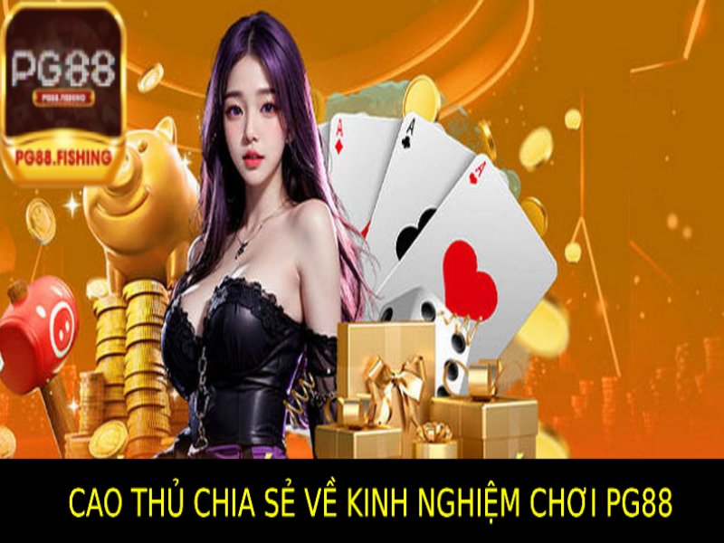 Kinh Nghiệm Chơi Pg88 Được Chia Sẻ Từ Cao Thủ