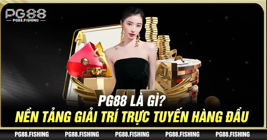 Pg88 Là Gì? Nền Tảng Giải Trí Trực Tuyến Hàng Đầu