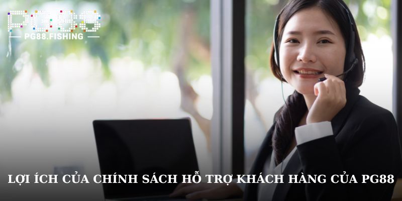 Lợi ích của chính sách hỗ trợ khách hàng của PG88