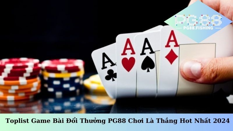 Toplist Game Bài Đổi Thưởng PG88 Chơi Là Thắng Hot Nhất 2024